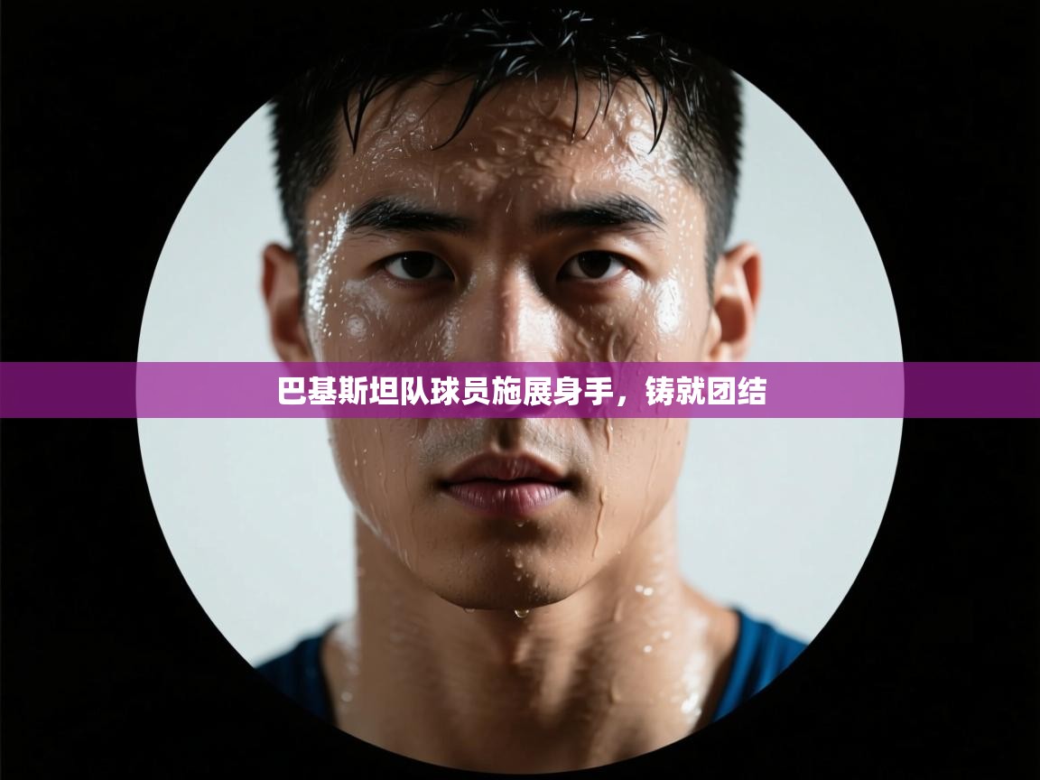 巴基斯坦队球员施展身手，铸就团结  第2张