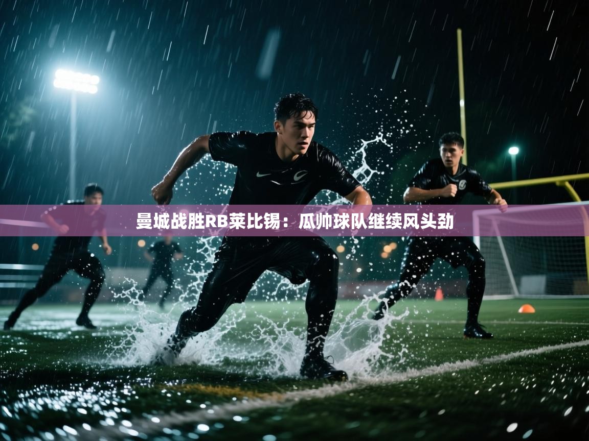 曼城战胜RB莱比锡:瓜帅球队继续风头劲 第1张